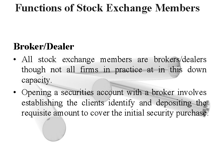 Functions of Stock Exchange Members Broker/Dealer • All stock exchange members are brokers/dealers though