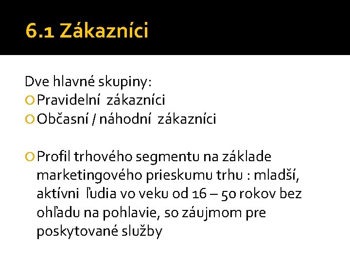 6. 1 Zákazníci Dve hlavné skupiny: Pravidelní zákazníci Občasní / náhodní zákazníci Profil trhového