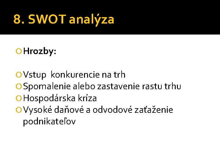 8. SWOT analýza Hrozby: Vstup konkurencie na trh Spomalenie alebo zastavenie rastu trhu Hospodárska