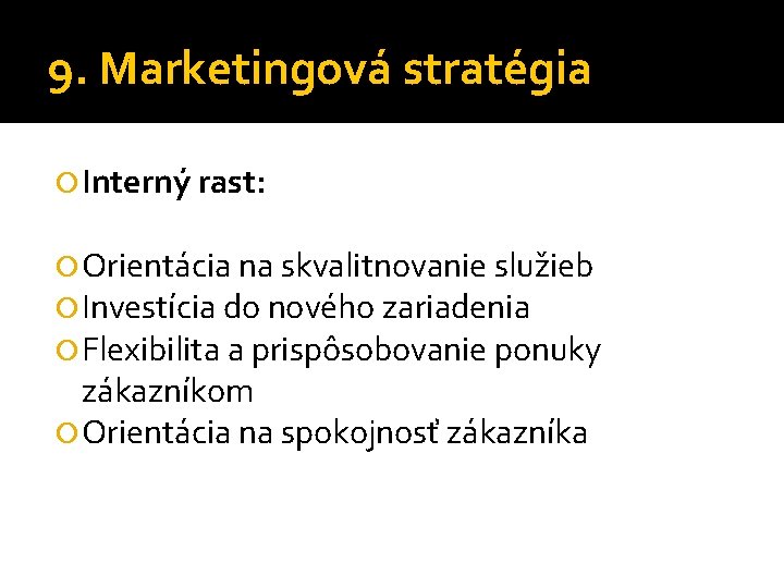 9. Marketingová stratégia Interný rast: Orientácia na skvalitnovanie služieb Investícia do nového zariadenia Flexibilita