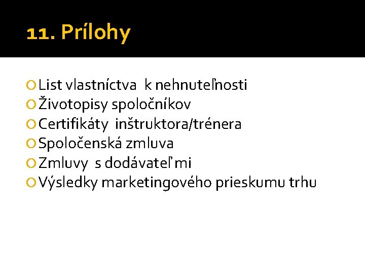 11. Prílohy List vlastníctva k nehnuteľnosti Životopisy spoločníkov Certifikáty inštruktora/trénera Spoločenská zmluva Zmluvy s