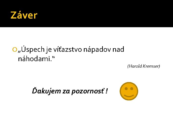 Záver „Úspech je víťazstvo nápadov nad náhodami. “ Ďakujem za pozornosť ! (Harold Kremser)