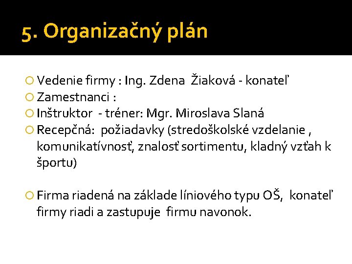 5. Organizačný plán Vedenie firmy : Ing. Zdena Žiaková - konateľ Zamestnanci : Inštruktor