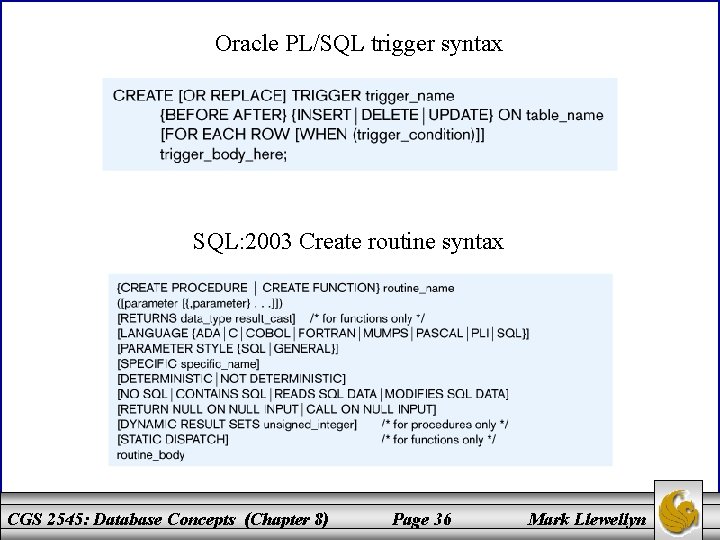 Oracle PL/SQL trigger syntax SQL: 2003 Create routine syntax CGS 2545: Database Concepts (Chapter