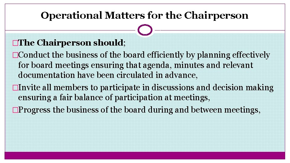 Operational Matters for the Chairperson �The Chairperson should; �Conduct the business of the board