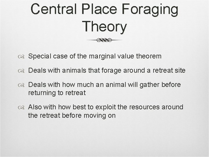Central Place Foraging Theory Special case of the marginal value theorem Deals with animals