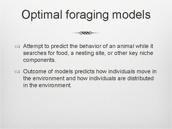 Optimal foraging models Attempt to predict the behavior of an animal while it searches