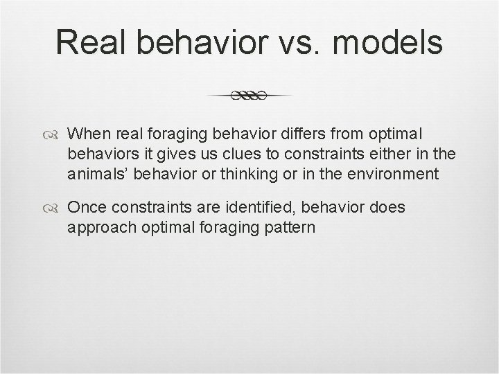 Real behavior vs. models When real foraging behavior differs from optimal behaviors it gives