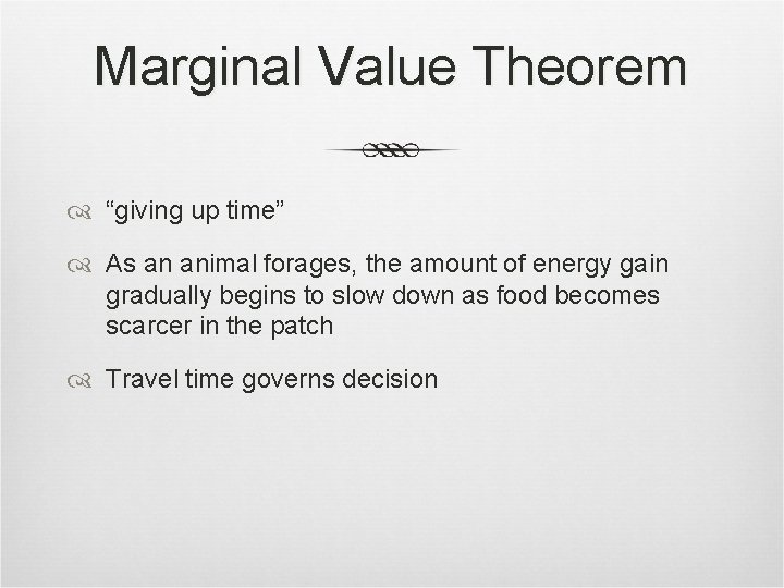 Marginal Value Theorem “giving up time” As an animal forages, the amount of energy
