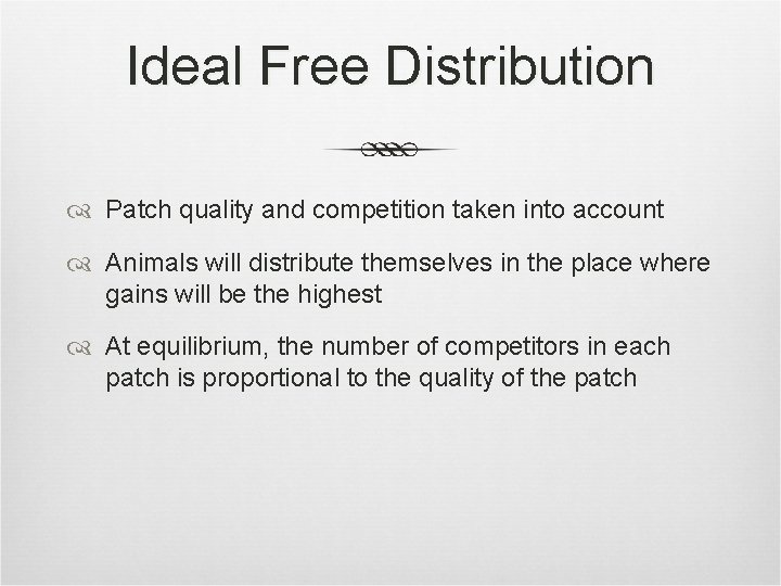 Ideal Free Distribution Patch quality and competition taken into account Animals will distribute themselves