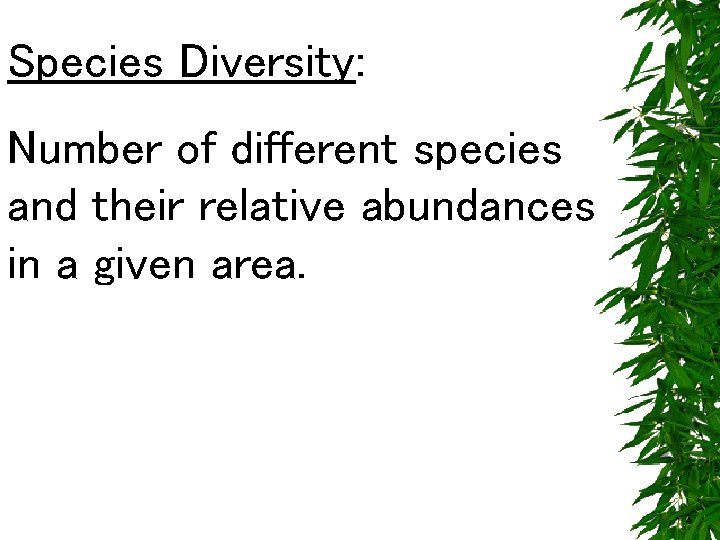 Species Diversity: Number of different species and their relative abundances in a given area.