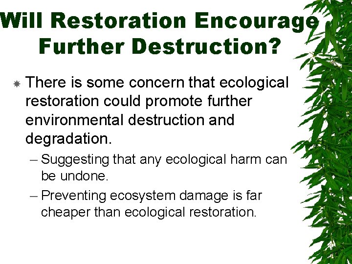 Will Restoration Encourage Further Destruction? There is some concern that ecological restoration could promote