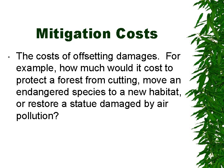 Mitigation Costs • The costs of offsetting damages. For example, how much would it