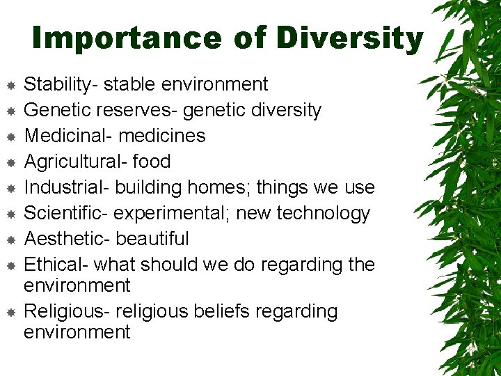 Importance of Diversity Stability- stable environment Genetic reserves- genetic diversity Medicinal- medicines Agricultural- food