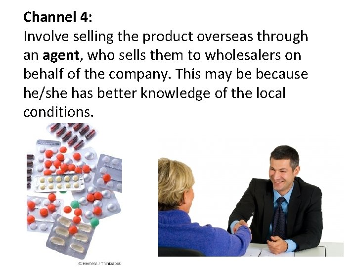 Channel 4: Involve selling the product overseas through an agent, who sells them to Channel 4: Involve selling the product overseas through an agent, who sells them to