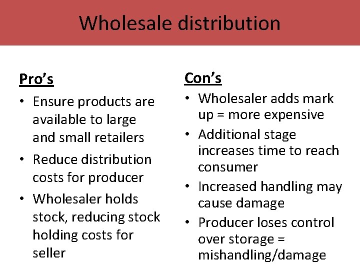 Wholesale distribution Pro’s Con’s • Ensure products are available to large and small retailers Wholesale distribution Pro’s Con’s • Ensure products are available to large and small retailers