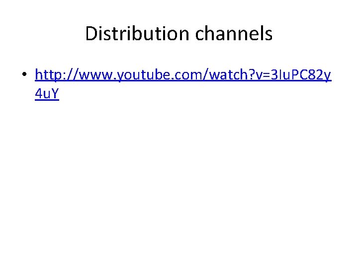 Distribution channels • http: //www. youtube. com/watch? v=3 Iu. PC 82 y 4 u. Distribution channels • http: //www. youtube. com/watch? v=3 Iu. PC 82 y 4 u.