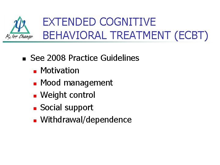 EXTENDED COGNITIVE BEHAVIORAL TREATMENT (ECBT) n See 2008 Practice Guidelines n Motivation n Mood