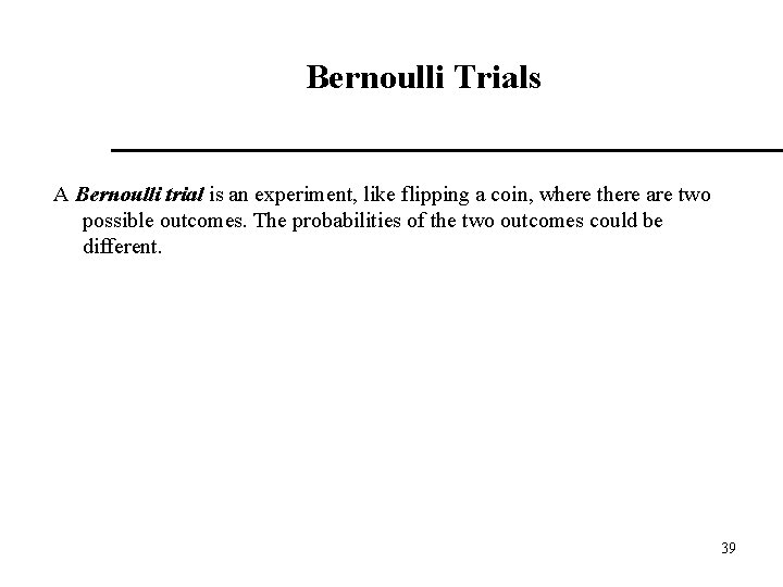 Bernoulli Trials A Bernoulli trial is an experiment, like flipping a coin, where there