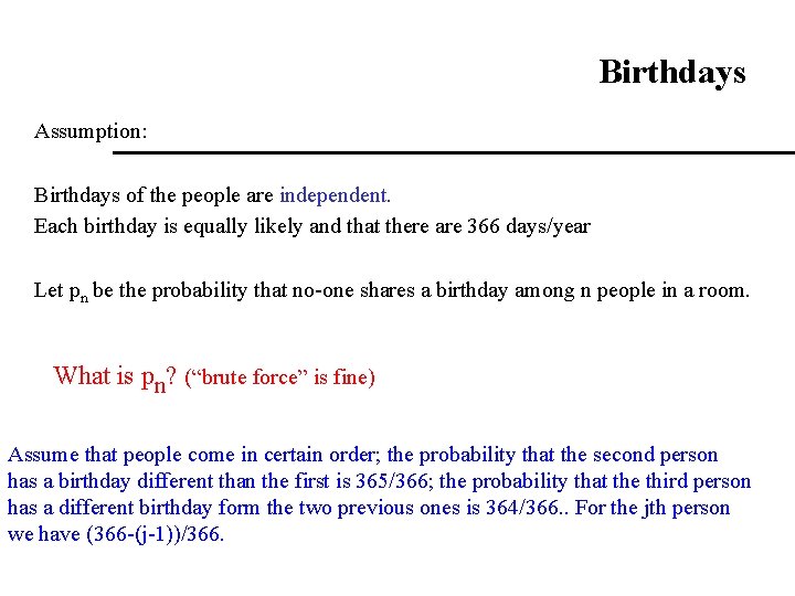 Birthdays Assumption: Birthdays of the people are independent. Each birthday is equally likely and