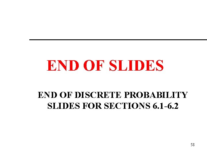 END OF SLIDES END OF DISCRETE PROBABILITY SLIDES FOR SECTIONS 6. 1 -6. 2