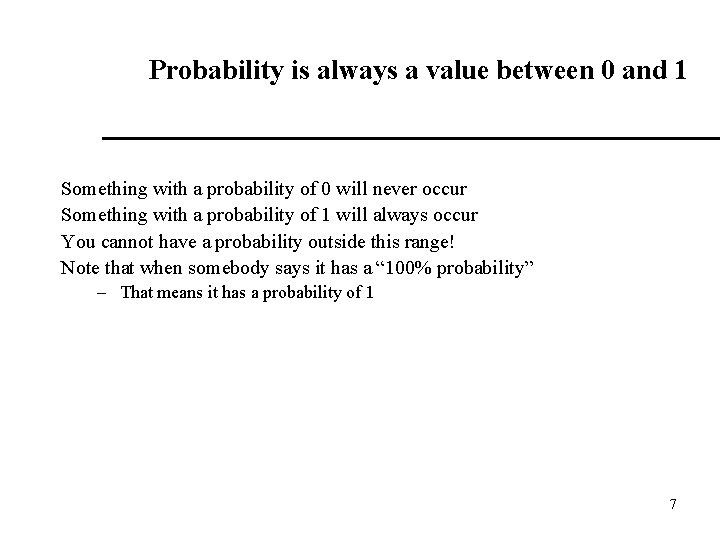 Probability is always a value between 0 and 1 Something with a probability of