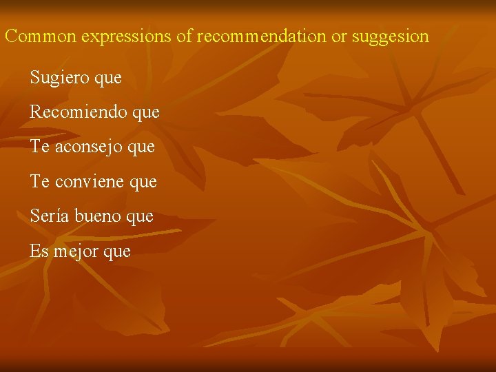 Common expressions of recommendation or suggesion Sugiero que Recomiendo que Te aconsejo que Te