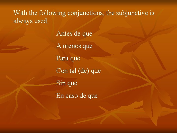 With the following conjunctions, the subjunctive is always used. Antes de que A menos