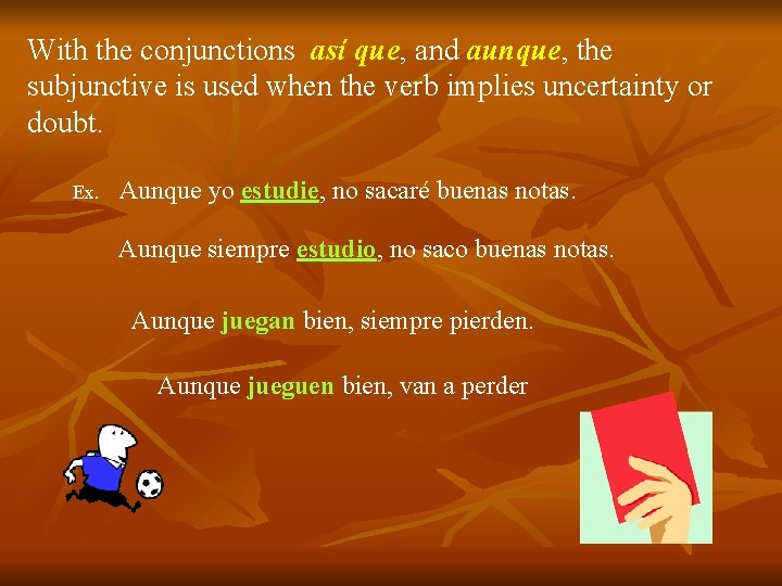 With the conjunctions así que, and aunque, the subjunctive is used when the verb