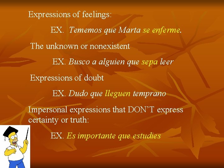 Expressions of feelings: EX. Tememos que Marta se enferme. The unknown or nonexistent EX.