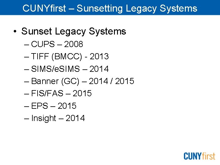 CUNYfirst – Sunsetting Legacy Systems • Sunset Legacy Systems – CUPS – 2008 –