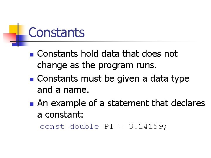 Constants n n n Constants hold data that does not change as the program