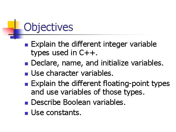 Objectives n n n Explain the different integer variable types used in C++. Declare,