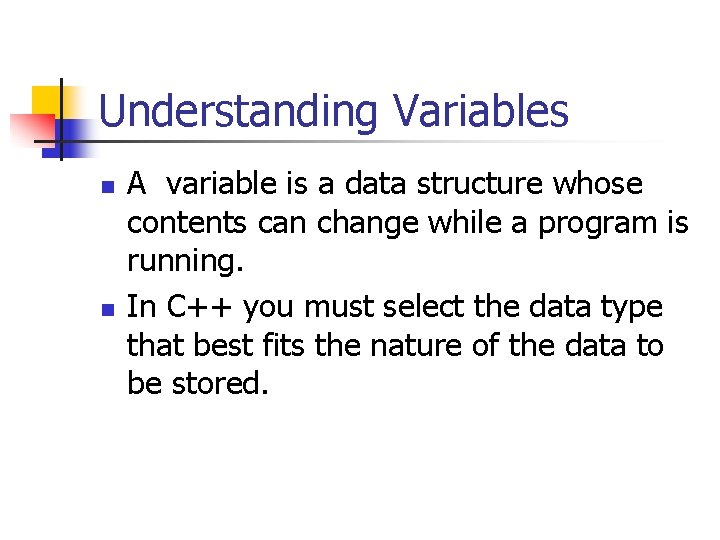 Understanding Variables n n A variable is a data structure whose contents can change