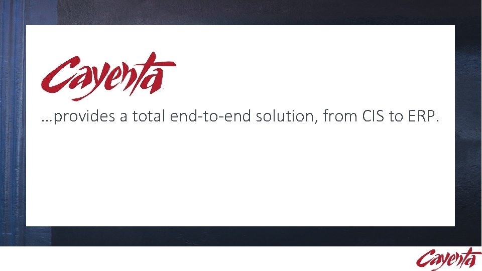 …provides a total end-to-end solution, from CIS to ERP. POWERFUL. INTEGRATED. EXPERIENCED. …provides a total end-to-end solution, from CIS to ERP. POWERFUL. INTEGRATED. EXPERIENCED.