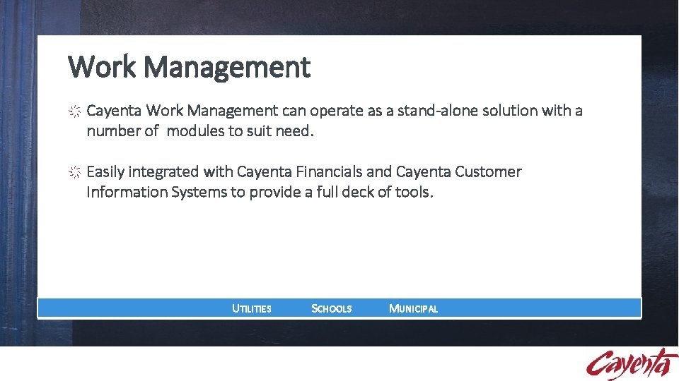 Work Management Cayenta Work Management can operate as a stand-alone solution with a number Work Management Cayenta Work Management can operate as a stand-alone solution with a number