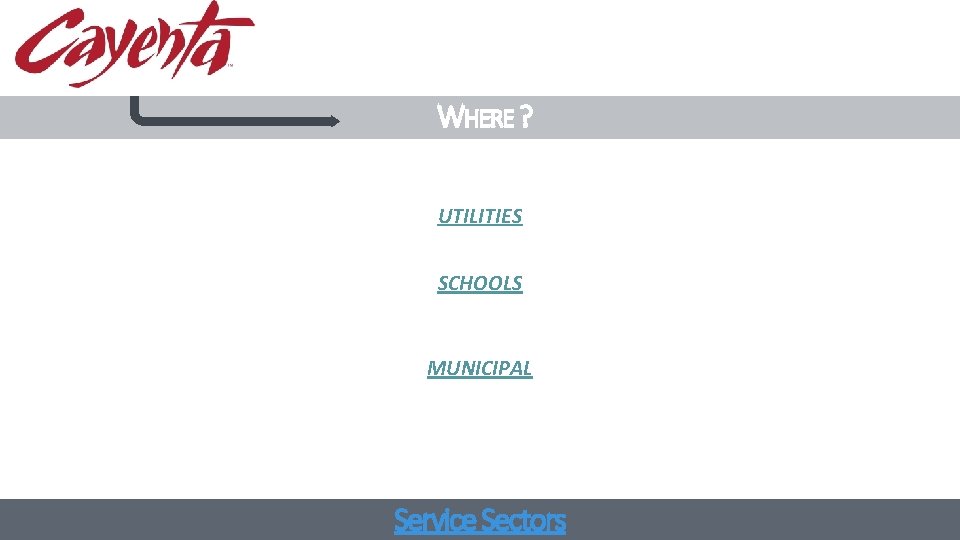 WHERE ? UTILITIES SCHOOLS MUNICIPAL POWERFUL. INTEGRATED. EXPERIENCED. Service Sectors WHERE ? UTILITIES SCHOOLS MUNICIPAL POWERFUL. INTEGRATED. EXPERIENCED. Service Sectors
