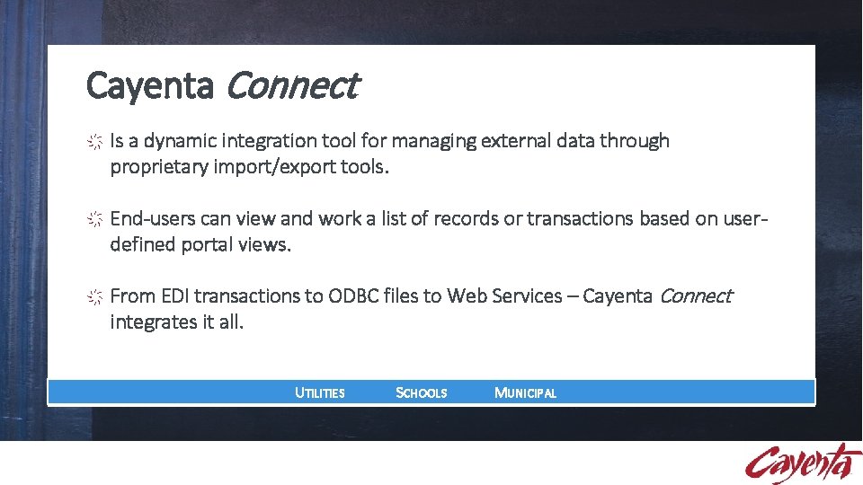 Cayenta Connect Is a dynamic integration tool for managing external data through proprietary import/export Cayenta Connect Is a dynamic integration tool for managing external data through proprietary import/export