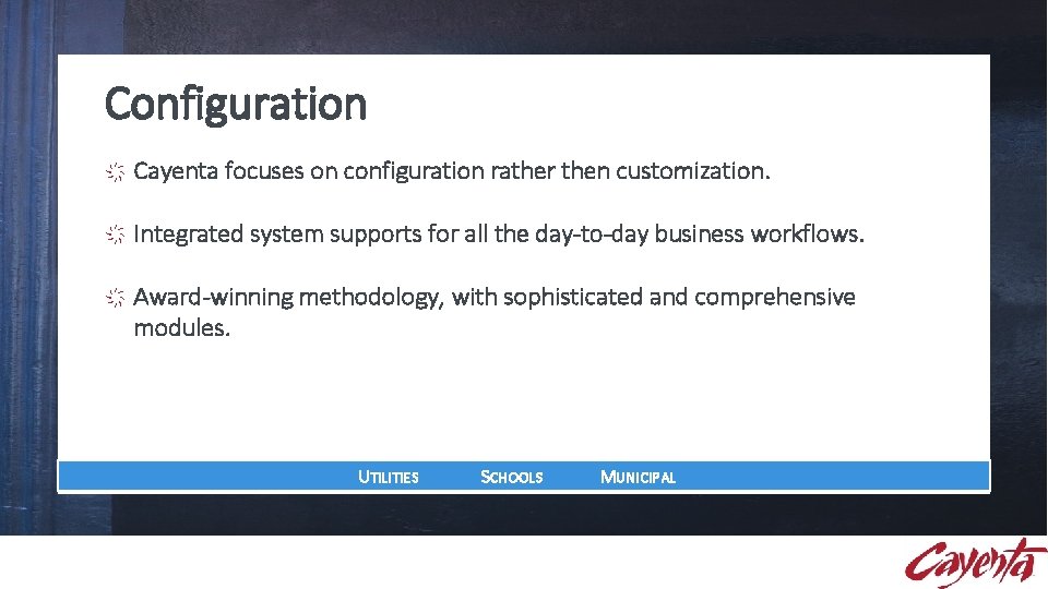 Configuration Cayenta focuses on configuration rather then customization. Integrated system supports for all the Configuration Cayenta focuses on configuration rather then customization. Integrated system supports for all the