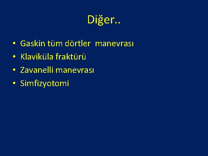 Diğer. . • • Gaskin tüm dörtler manevrası Klaviküla fraktürü Zavanelli manevrası Simfizyotomi 