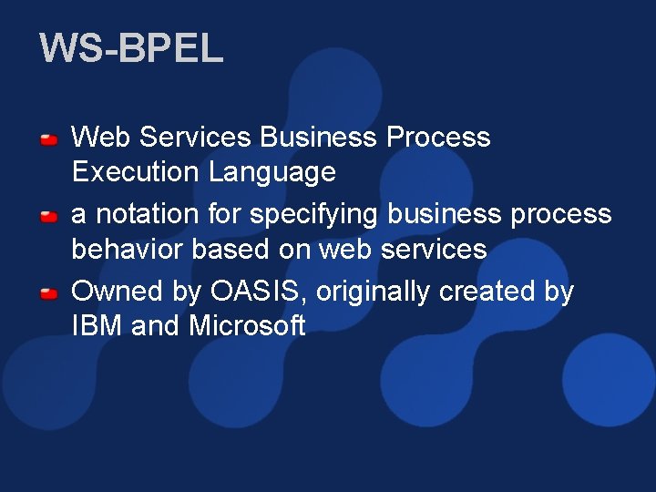 WS-BPEL Web Services Business Process Execution Language a notation for specifying business process behavior