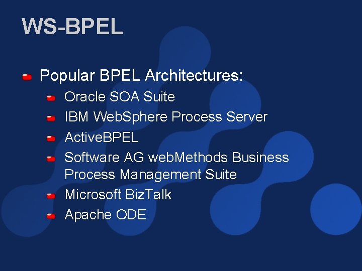 WS-BPEL Popular BPEL Architectures: Oracle SOA Suite IBM Web. Sphere Process Server Active. BPEL