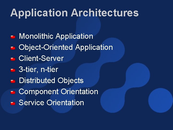 Application Architectures Monolithic Application Object-Oriented Application Client-Server 3 -tier, n-tier Distributed Objects Component Orientation