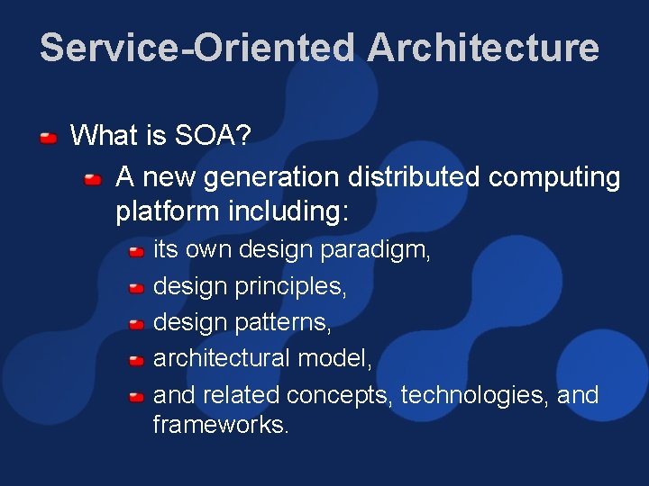 Service-Oriented Architecture What is SOA? A new generation distributed computing platform including: its own