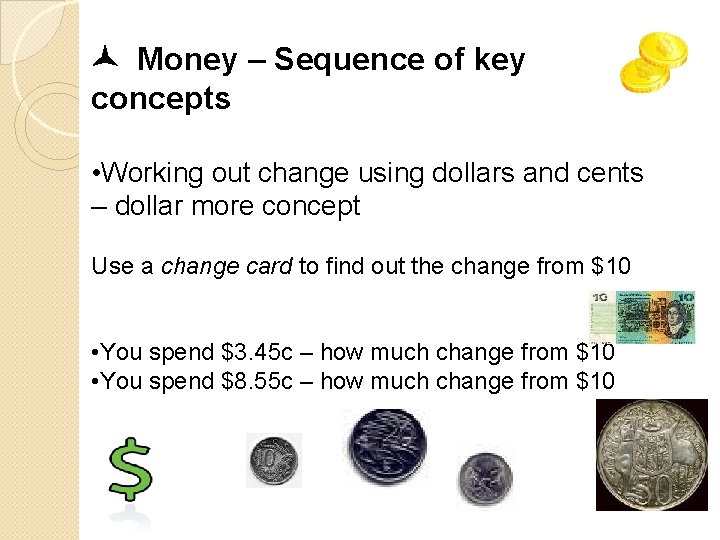  Money – Sequence of key concepts • Working out change using dollars and
