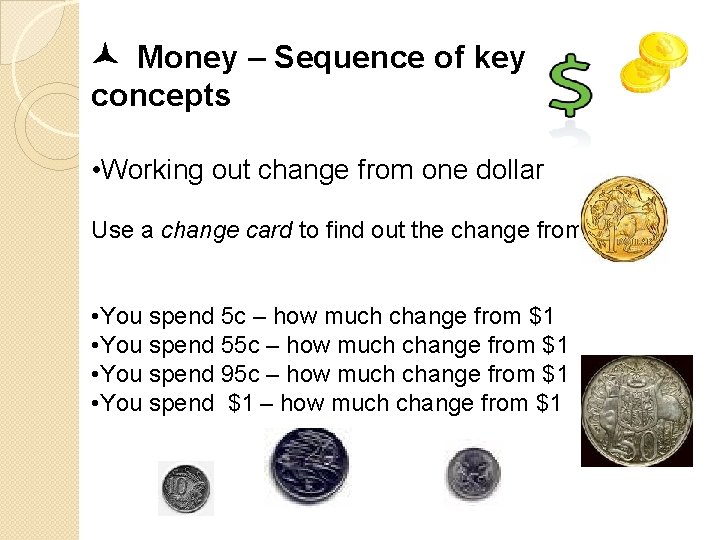  Money – Sequence of key concepts • Working out change from one dollar