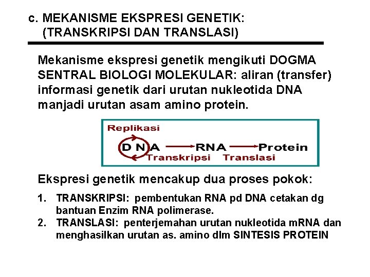 c. MEKANISME EKSPRESI GENETIK: (TRANSKRIPSI DAN TRANSLASI) Mekanisme ekspresi genetik mengikuti DOGMA SENTRAL BIOLOGI