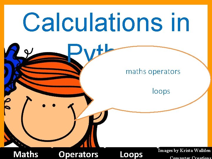 Calculations in Python I will be able to. . . • Use maths operators