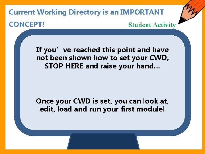 Starter Current Working Directory is an IMPORTANT CONCEPT! Student Activity If you’ve reached this