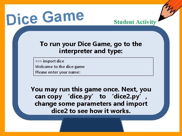e m a G e Dic Starter Student Activity To run your Dice Game,